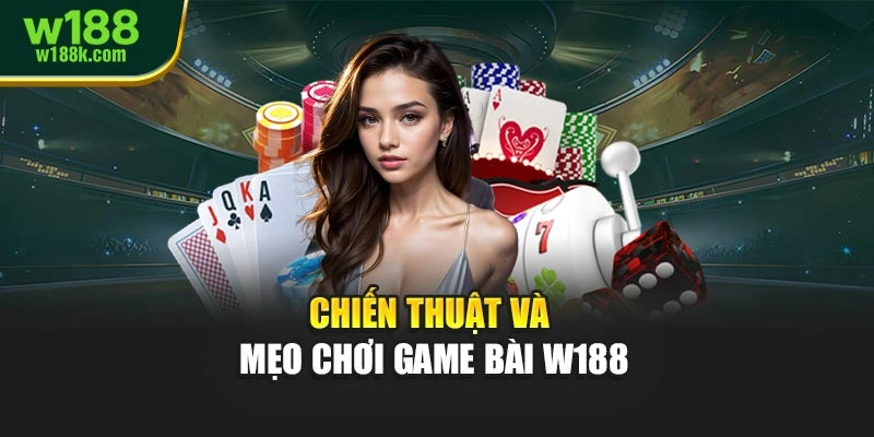 Chiến thuật và mẹo chơi game bài W188