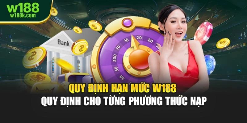 Quy định hạn mức W188 quy định cho từng phương thức nạp