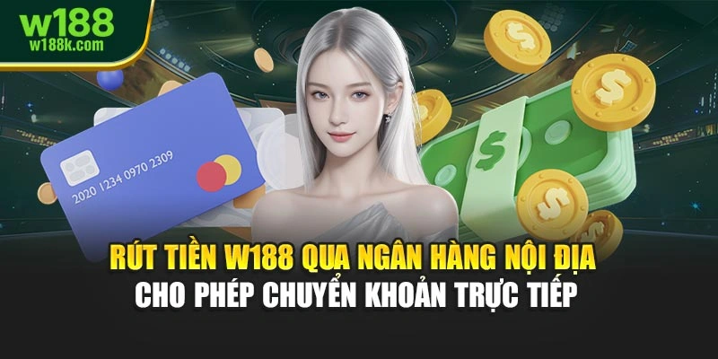 Rút tiền W188 qua ngân hàng nội địa cho phép chuyển khoản trực tiếp