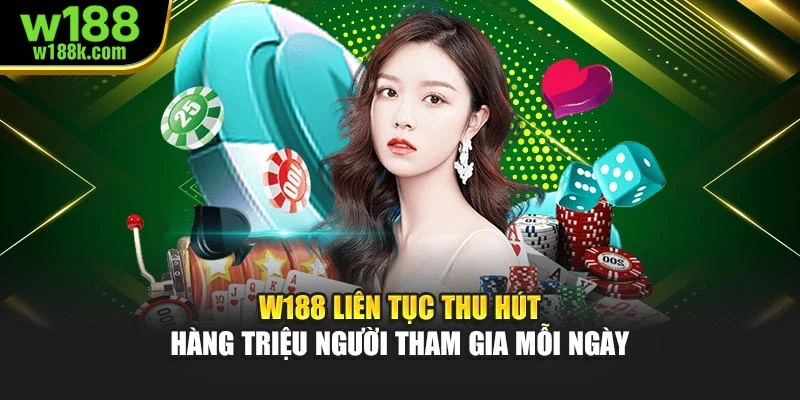W188 liên tục thu hút hàng triệu người tham gia mỗi ngày