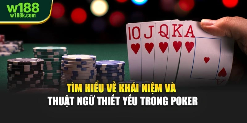 Tìm hiểu về khái niệm và thuật ngữ thiết yếu trong Poker